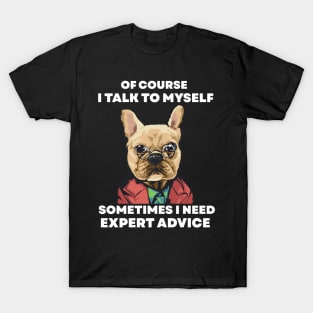 Of Course I Talk To My self Sometimes I Need Expert Advice T-Shirt